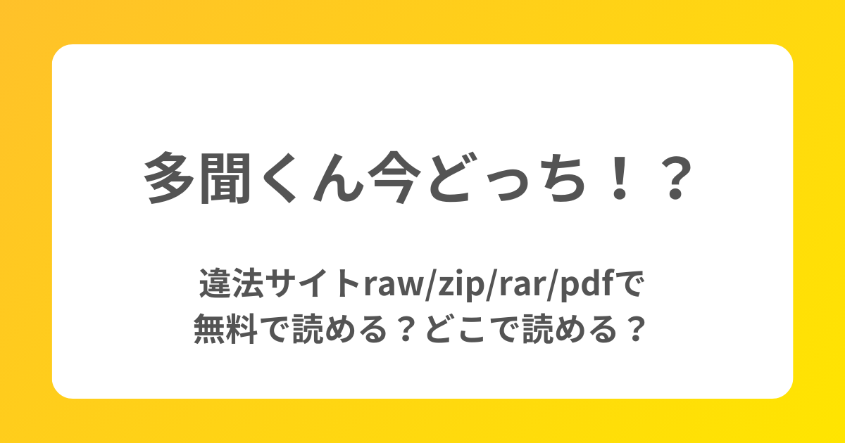 【多聞くん今どっち！？】違法サイトraw/zip/rar/pdfで無料で読める？どこで読める？